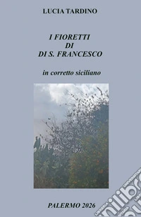 I fioretti di S. Francesco in corretto siciliano. Ediz. bilingue libro