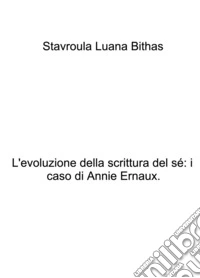 L'evoluzione della scrittura del sé: il caso di Annie Ernaux libro