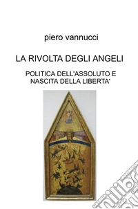 La rivolta degli angeli. Politica dell'assoluto e nascita della libertà libro