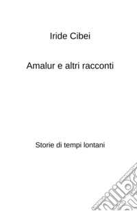 Amalur e altri racconti. Storie di tempi lontani libro