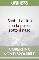 Snob. La città con la puzza sotto il naso libro
