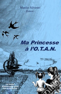 Ma princesse a l'O.T.A.N.. Un thriller d'espionnage entre Kiev et Bruxelles libro