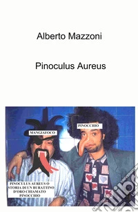 Pinoculus Aureus. Storia di un burattino d'oro chiamato Pinocchio libro