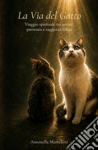 La via del gatto. Viaggio spirituale tra amore, presenza e saggezza felina libro