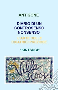 Diario di un controsenso non senso. L'arte delle cicatrici preziose "kintsugi" libro