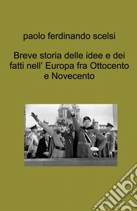 Breve storia delle idee e dei fatti nell' Europa fra Ottocento e Novecento libro