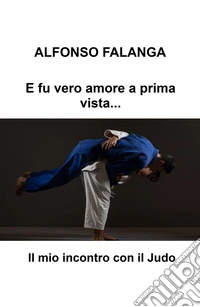 E fu vero amore a prima vista.... Il mio incontro con il judo