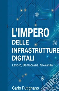 L'impero delle infrastrutture digitali. Lavoro, democrazia, sovranità libro