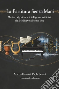 La partitura senza mani. Musica, algoritmi e intelligenza artificiale: dal Medioevo a Homo Vox libro