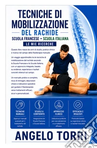 Tecniche di mobilizzazione del rachide. Scuola francese. Scuola italiana. Ultime mie ricerche libro