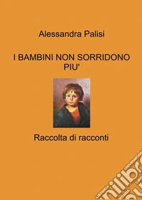 I bambini non sorridono più. Raccolta di racconti libro
