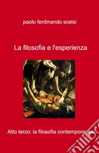 La filosofia e l'esperienza. Atto terzo: la filosofia contemporanea libro