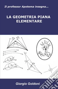 Il professor Apotema insegna...La geometria piana elementare libro