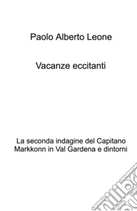Vacanze eccitanti. La seconda indagine del Capitano Markkonn in Val Gardena e dintorni
