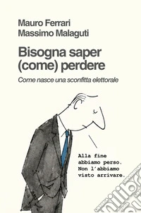 Bisogna saper (come) perdere. Come nasce una sconfitta elettorale