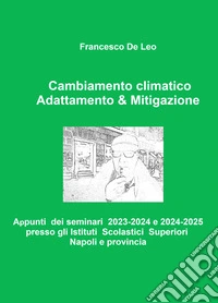 Adattamento & mitigazione al cambiamento climatico. Appunti dei seminari 2023-2024 presso gli Istituti Scolastici Superiori Napoli e provincia libro