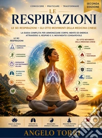 Le sei respirazioni. Gli otto movimenti della medicina cinese. La guida completa per armonizzare il corpo mente ed energia attraverso il respiro e il movimento consapevole libro