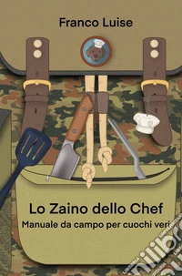 Lo zaino dello chef. Manuale da campo per cuochi veri libro