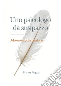 Uno psicologo da strapazzo. Adolescenti, che passione! libro