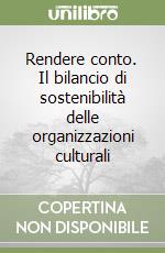 Rendere conto. Il bilancio di sostenibilità delle organizzazioni culturali libro