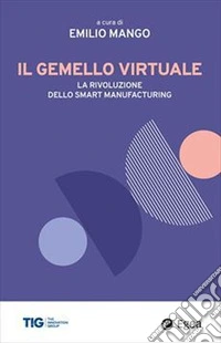 Il gemello virtuale. La rivoluzione dello smart manufacturing libro