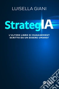 Strategia. L'ultimo libro di management scritto da un essere umano? libro