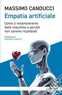 Empatia artificiale. Come ci innamoreremo delle macchine e perché non saremo ricambiati libro