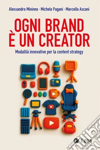 Ogni brand è un creator. Modalità innovative per la content strategy libro