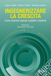 Ingegnerizzare la crescita. Come costruire imprese scalabili e resilienti libro