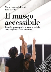 Il museo accessibile. Pratiche partecipative e impatto sociale in un'organizzazione culturale libro