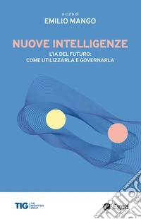 Nuove intelligenze. L'IA del futuro: come utilizzarla e governarla libro