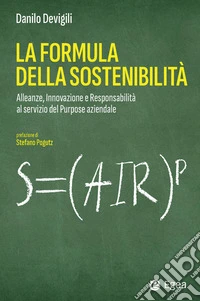 La formula della sostenibilità. Alleanze, innovazione e responsabilità al servizio del purpose aziendale libro