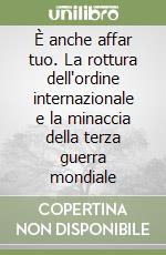 È anche affar tuo. La rottura dell'ordine internazionale e la minaccia della terza guerra mondiale libro