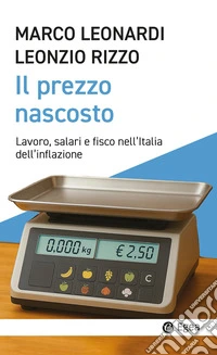 Il prezzo nascosto. Lavoro, salari e fisco nell'Italia dell'inflazione libro