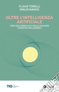 Oltre l'intelligenza artificiale. L'era dell'homo-AI e delle ecologie cognitivo-relazionali libro