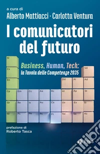 I comunicatori del futuro. Business, human, tech: la tavola delle competenze 2035 libro