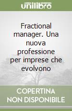 Fractional manager. Una nuova professione per imprese che evolvono libro