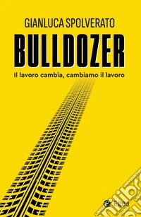 Bulldozer. Il lavoro cambia, cambiamo il lavoro libro
