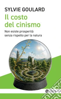 Il costo del cinismo. Non esiste prosperità senza rispetto per la natura