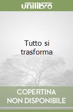 Tutto si trasforma libro