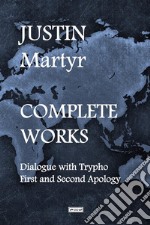 Complete works. Dialogue with Trypho-First and second apology libro