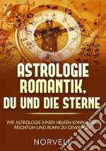 Astrologie romantik, du und die Sterne. Wie Astrologie ihnen helfen kann, Liebe, Reichtum und Ruhm zu gewinnen libro