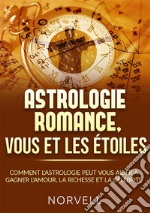 Astrologie romance, vous et les étoiles. Comment l'astrologie peut vous aider à gagner l'amour, la richesse et la célébrité libro