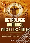 Astrologie romance, vous et les étoiles. Comment l'astrologie peut vous aider à gagner l'amour, la richesse et la célébrité libro