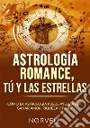 Astrología romance, tú y las estrellas. Cómo la astrología puede ayudarte a ganar amor, riqueza y fama libro