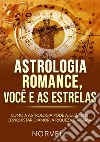 Astrologia romance, você e as estrelas. Como a astrologia pode ajudá-lo a conquistar o amor, a riqueza e a fama libro di Norvell