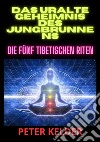 Das uralte geheimnis des jungbrunnens. Die fünf tibetischen Riten libro di Kelder Peter