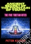 Ancient secret of the fountain of youth. The five tibetan rites libro di Kelder Peter