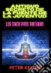 Antiguo secreto de la fuente de la juventud. Los cinco ritos tibetanos libro di Kelder Peter