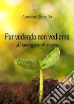 Pur vedendo non vediamo. Il coraggio di essere libro